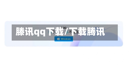 滕讯qq下载/下载腾讯-第1张图片