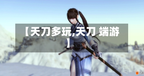 【天刀多玩,天刀 端游】-第2张图片