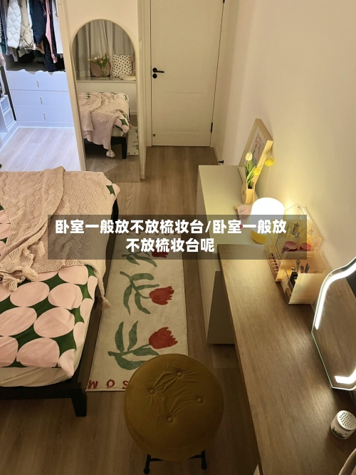 卧室一般放不放梳妆台/卧室一般放不放梳妆台呢-第2张图片