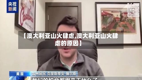 【澳大利亚山火肆虐,澳大利亚山火肆虐的原因】-第2张图片