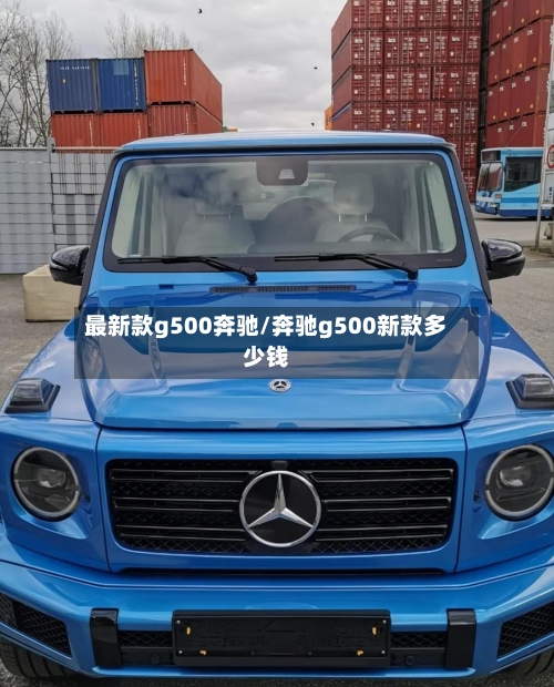 最新款g500奔驰/奔驰g500新款多少钱-第3张图片