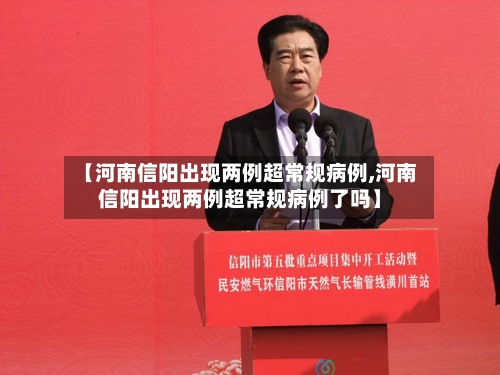 【河南信阳出现两例超常规病例,河南信阳出现两例超常规病例了吗】-第2张图片