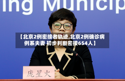 【北京2例密接者轨迹,北京2例确诊病例系夫妻 初步判断密接654人】-第2张图片