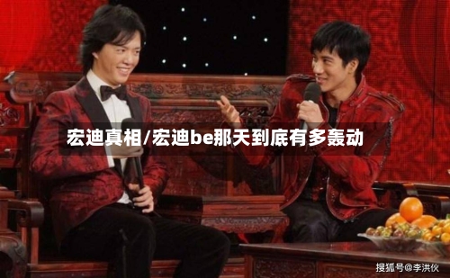 宏迪真相/宏迪be那天到底有多轰动-第1张图片