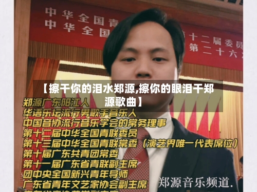 【擦干你的泪水郑源,擦你的眼泪干郑源歌曲】-第2张图片