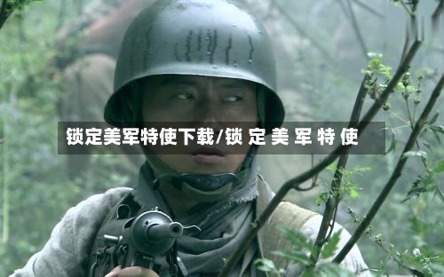 锁定美军特使下载/锁 定 美 军 特 使-第1张图片