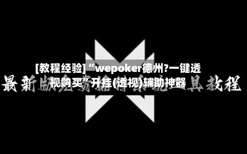 [教程经验]“wepoker德州?一键透视购买”开挂(透视)辅助神器-第1张图片