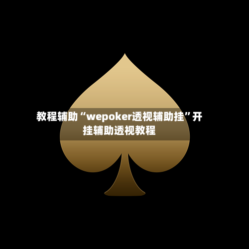 教程辅助“wepoker透视辅助挂	”开挂辅助透视教程-第1张图片