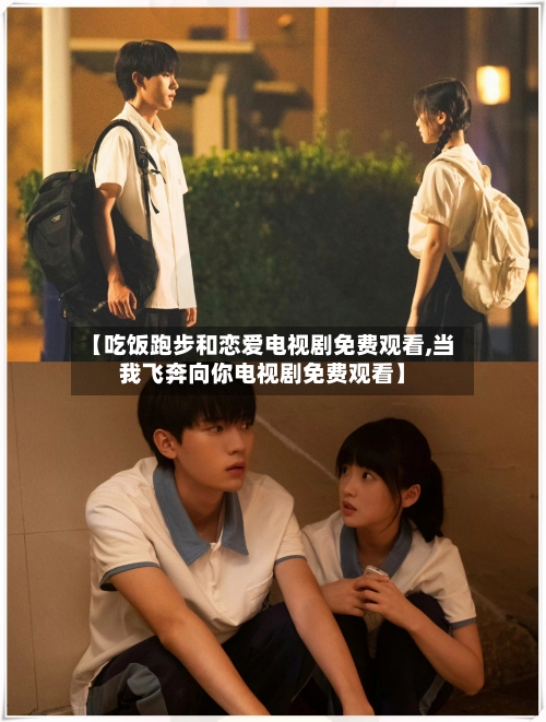 【吃饭跑步和恋爱电视剧免费观看,当我飞奔向你电视剧免费观看】-第1张图片