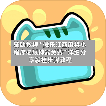辅助教程“微乐江西麻将小程序必赢神器免费”详细分享装挂步骤教程-第2张图片