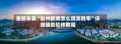 重磅来袭“衢州都莱怎么提高胜率”详细辅助软件教程-第1张图片