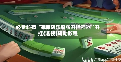 必备科技“邯郸胡乐麻将开挂神器”开挂(透视)辅助教程-第2张图片