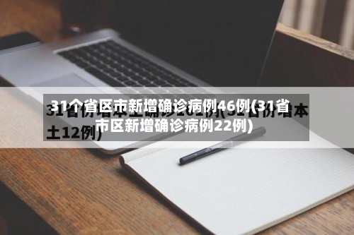 31个省区市新增确诊病例46例(31省市区新增确诊病例22例)-第2张图片