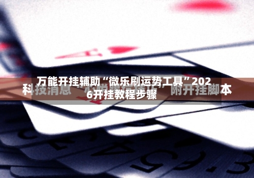 万能开挂辅助“微乐刷运势工具”2026开挂教程步骤-第2张图片