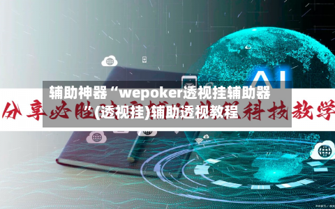 辅助神器“wepoker透视挂辅助器”(透视挂)辅助透视教程-第1张图片