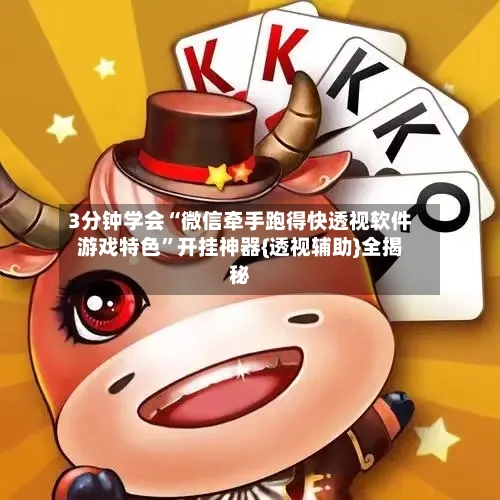 3分钟学会“微信牵手跑得快透视软件游戏特色”开挂神器{透视辅助}全揭秘-第3张图片