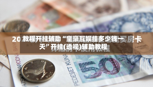 教程开挂辅助“皇豪互娱挂多少钱一天”开挂(透视)辅助教程-第2张图片