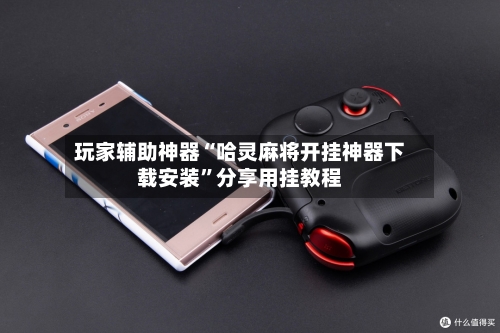 玩家辅助神器“哈灵麻将开挂神器下载安装	”分享用挂教程-第2张图片