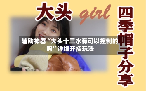 辅助神器“大头十三水有可以控制的吗”详细开挂玩法-第1张图片