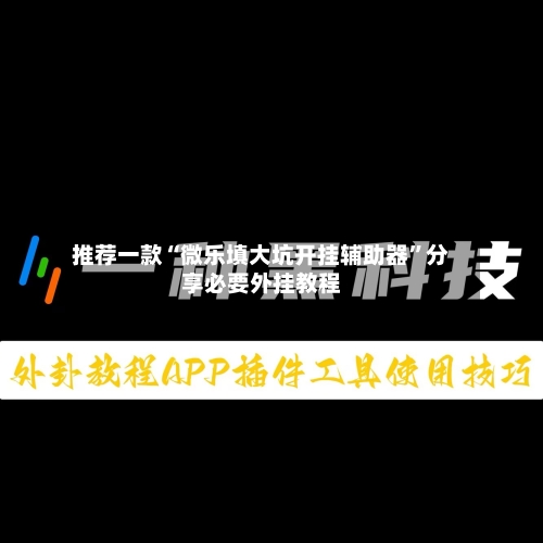 推荐一款“微乐填大坑开挂辅助器”分享必要外挂教程-第1张图片