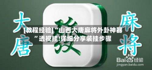 [教程经验]“山西大唐麻将外卦神器	”透视挂!详细分享装挂步骤-第1张图片