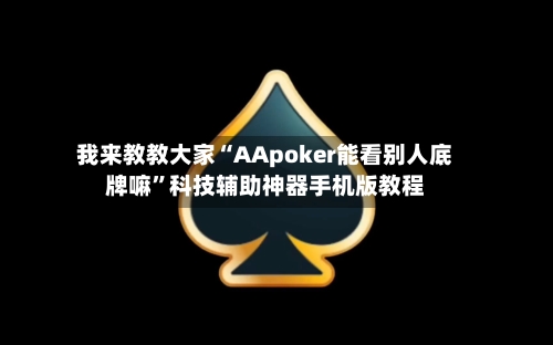 我来教教大家“AApoker能看别人底牌嘛”科技辅助神器手机版教程-第1张图片
