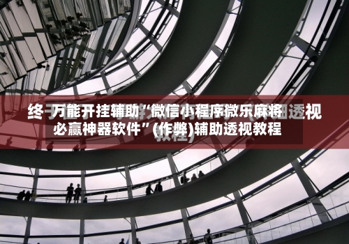 万能开挂辅助“微信小程序微乐麻将必赢神器软件”(作弊)辅助透视教程-第2张图片