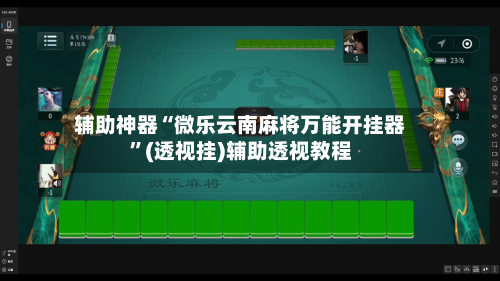 辅助神器“微乐云南麻将万能开挂器”(透视挂)辅助透视教程-第1张图片