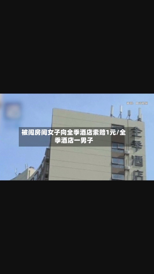 被闯房间女子向全季酒店索赔1元/全季酒店一男子-第2张图片