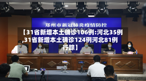 【31省新增本土确诊106例:河北35例,31省新增本土确诊124例河北81例行踪】-第1张图片