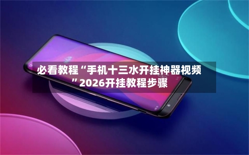 必看教程“手机十三水开挂神器视频”2026开挂教程步骤-第2张图片