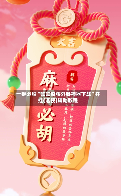 一键必胜“旺旺麻将外卦神器下载	”开挂(透视)辅助教程-第3张图片