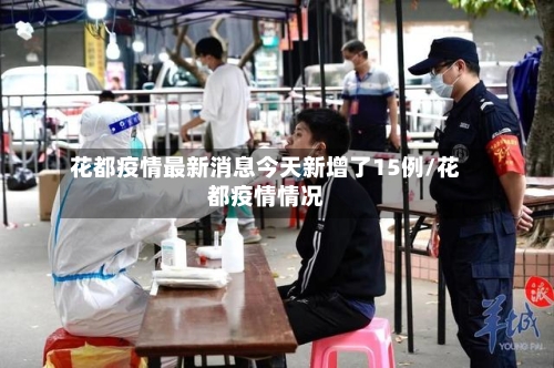 花都疫情最新消息今天新增了15例/花都疫情情况-第3张图片