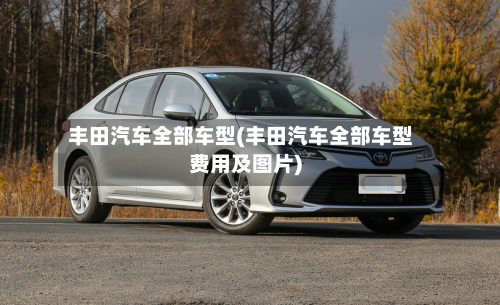 丰田汽车全部车型(丰田汽车全部车型费用及图片)-第1张图片