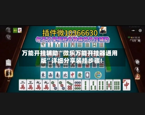 万能开挂辅助“微乐万能开挂器通用版	”详细分享装挂步骤!-第1张图片