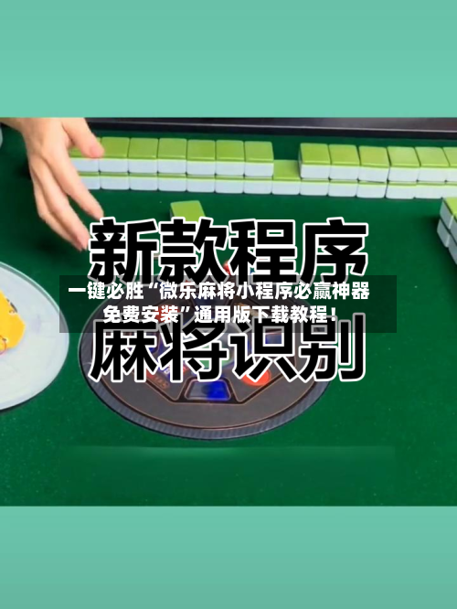 一键必胜“微乐麻将小程序必赢神器免费安装”通用版下载教程！-第1张图片