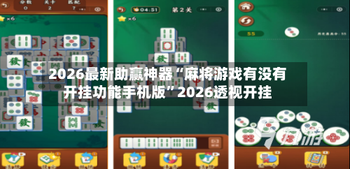 2026最新助赢神器“麻将游戏有没有开挂功能手机版”2026透视开挂-第3张图片