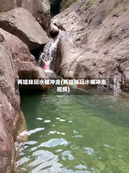 两姐妹玩水被冲走(两姐妹玩水被冲走视频)-第1张图片