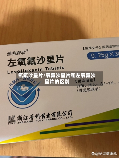 氧氟沙星片/氧氟沙星片和左氧氟沙星片的区别-第1张图片
