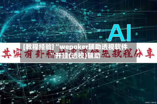 [教程经验]“wepoker辅助透视软件	”开挂(透视)辅助-第1张图片