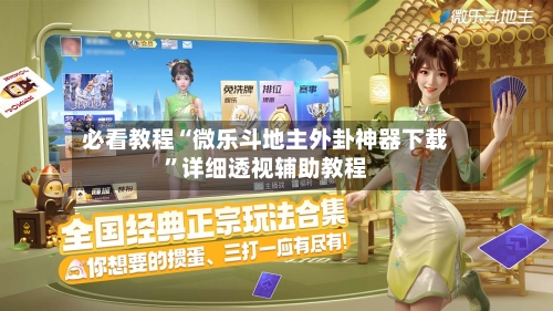 必看教程“微乐斗地主外卦神器下载”详细透视辅助教程-第2张图片