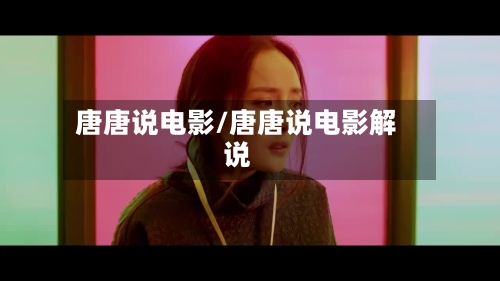 唐唐说电影/唐唐说电影解说-第1张图片