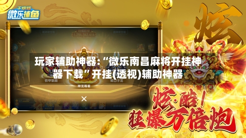 玩家辅助神器:“微乐南昌麻将开挂神器下载	”开挂(透视)辅助神器-第2张图片