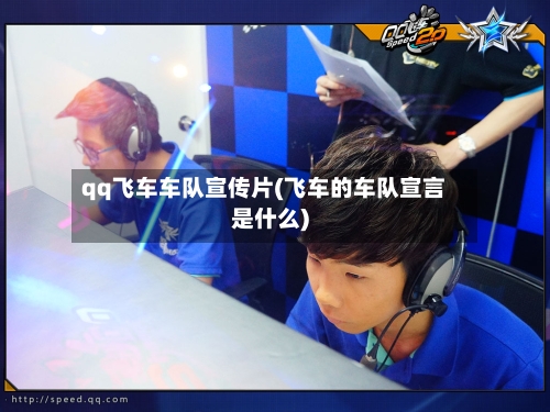 qq飞车车队宣传片(飞车的车队宣言是什么)-第2张图片