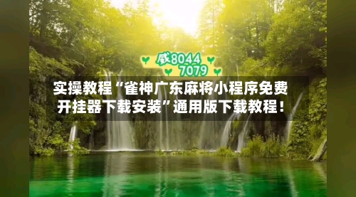 实操教程“雀神广东麻将小程序免费开挂器下载安装”通用版下载教程！-第2张图片