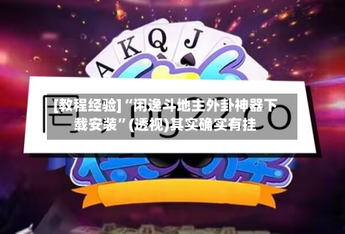 [教程经验]“闲逸斗地主外卦神器下载安装”(透视)其实确实有挂-第3张图片