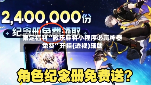 限定福利“微乐麻将小程序必赢神器免费	”开挂(透视)辅助-第1张图片