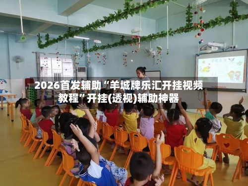 2026首发辅助“羊城牌乐汇开挂视频教程”开挂(透视)辅助神器-第1张图片