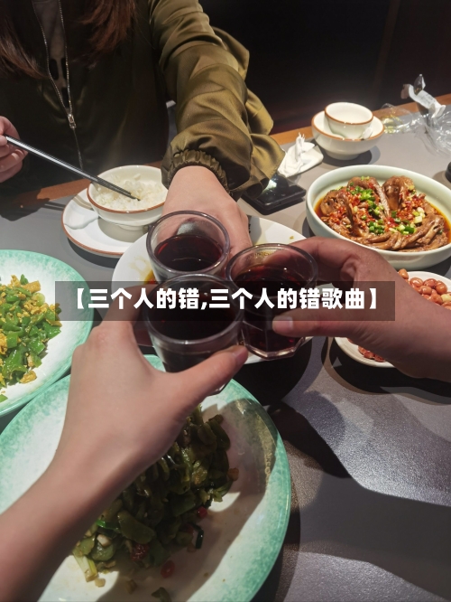 【三个人的错,三个人的错歌曲】-第1张图片