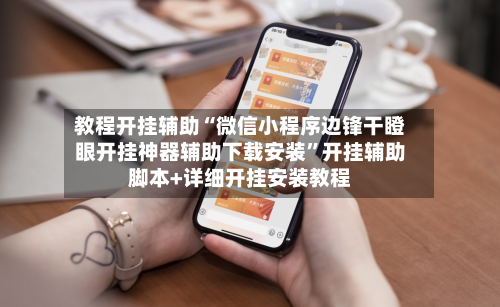 教程开挂辅助“微信小程序边锋干瞪眼开挂神器辅助下载安装	”开挂辅助脚本+详细开挂安装教程-第2张图片